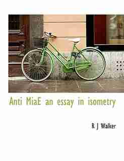 Anti Miae An Essay In Isometry by R J Walker