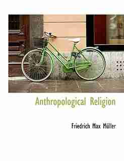 Anthropological Religion by Friedrich Max Müller
