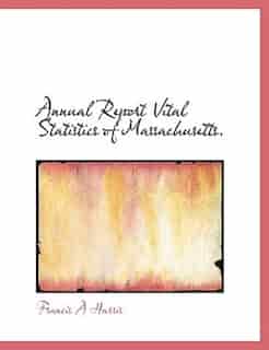 Annual Report Vital Statistics Of Massachusetts. by Francis A Harris