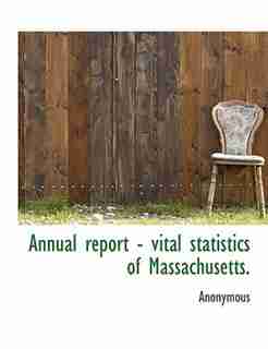 Annual Report - Vital Statistics Of Massachusetts. by Anonymous