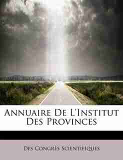 Annuaire De L'institut Des Provinces by Des Congrès Scientifiques
