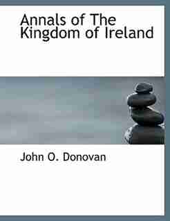 Annals Of The Kingdom Of Ireland by John O. Donovan