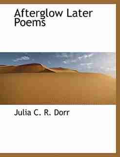Afterglow Later Poems by Julia C. R. Dorr