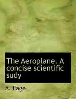 The Aeroplane. A Concise Scientific Sudy by A. Fage
