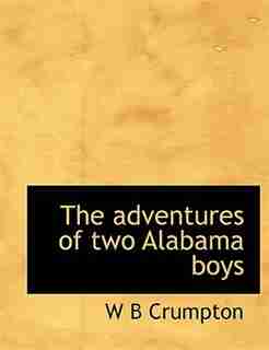 The Adventures Of Two Alabama Boys by W B Crumpton