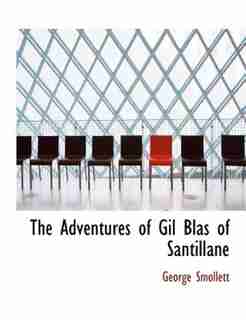 The Adventures Of Gil Blas Of Santillane by George Smollett