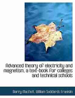 Advanced Theory Of Electricity And Magnetism, A Text-book For Colleges And Technical Schools by Barry MacNutt