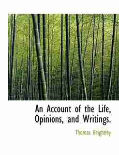 An Account Of The Life, Opinions, And Writings. by Thomas Keightley
