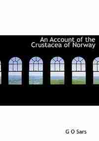 An Account Of The Crustacea Of Norway by G O Sars