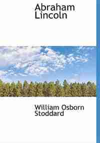 Abraham Lincoln by William Osborn Stoddard