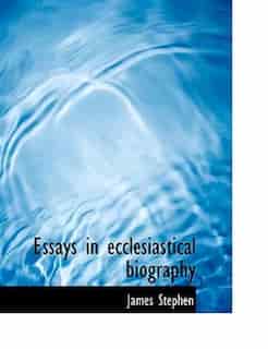 Essays in ecclesiastical biography by James Stephen