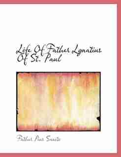 Life Of Father Lgnatius Of St. Paul by Father Pius Sancto