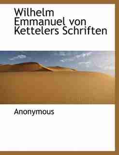 Wilhelm Emmanuel Von Kettelers Schriften by Anonymous