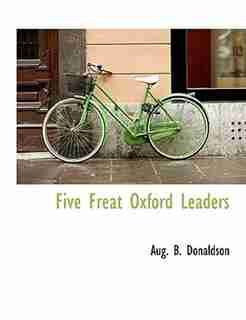 Five Freat Oxford Leaders by Aug. B. Donaldson