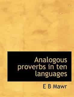 Analogous Proverbs In Ten Languages by E B Mawr