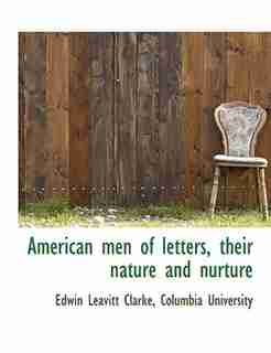 American Men Of Letters, Their Nature And Nurture by Columbia University