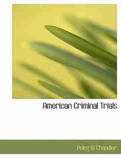 American Criminal Trials by Peleg W Chandler