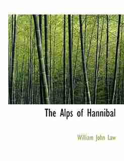 The Alps Of Hannibal by William John Law