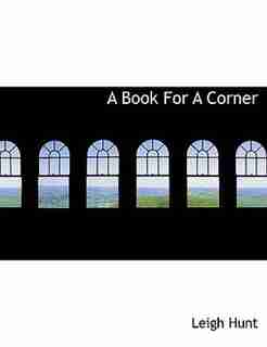 A Book For A Corner by Leigh Hunt