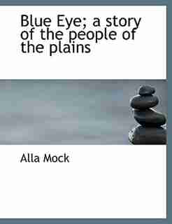 Blue Eye; A Story Of The People Of The Plains by Alla Mock