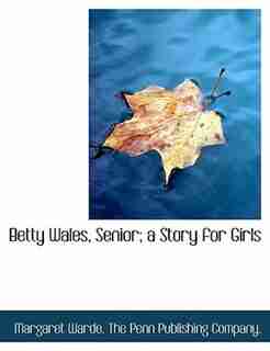 Betty Wales, Senior; A Story For Girls by Margaret Warde