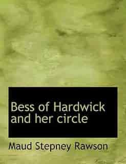 Bess Of Hardwick And Her Circle by Maud Stepney Rawson
