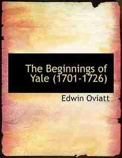 The Beginnings Of Yale (1701-1726) by Edwin Oviatt