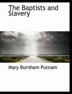 The Baptists And Slavery by Mary Burnham Putnam