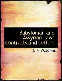 Babylonian And Assyrian Laws Contracts And Letters by C H W.johns