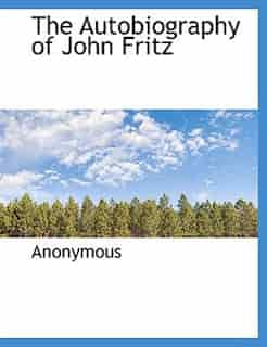 The Autobiography of John Fritz by Anonymous