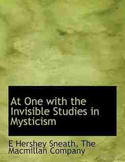 At One With The Invisible Studies In Mysticism by The Macmillan Company