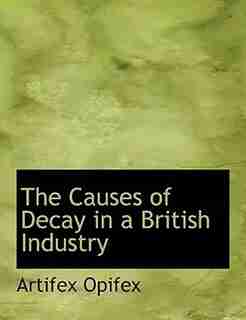 The Causes Of Decay In A British Industry by Artifex Opifex