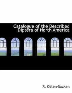 Catalogue Of The Described Diptera Of North America by R. Osten-sacken