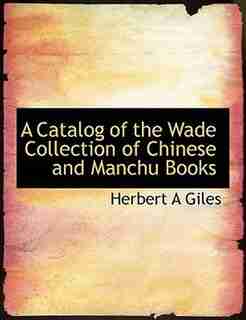 A Catalog Of The Wade Collection Of Chinese And Manchu Books by Herbert A Giles