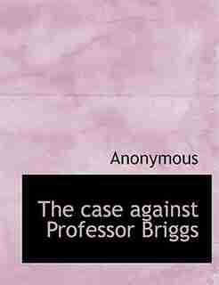The Case Against Professor Briggs by Anonymous
