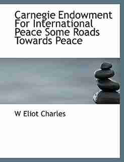 Carnegie Endowment For International Peace Some Roads Towards Peace by W Eliot Charles