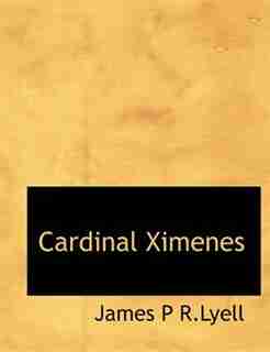 Cardinal Ximenes by James P R.lyell