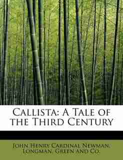 Callista: A Tale Of The Third Century by John Henry Cardinal Newman