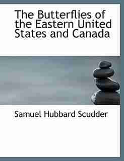 The Butterflies Of The Eastern United States And Canada by Samuel Hubbard Scudder