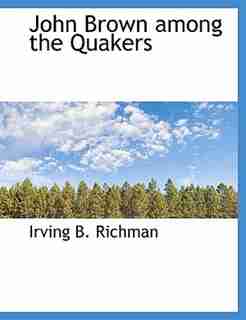 John Brown among the Quakers by Irving B. Richman