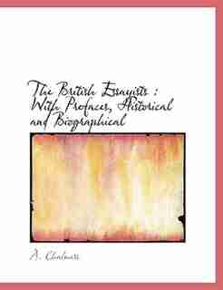 The British Essayists: With Prefaces, Historical And Biographical by A. Chalmers