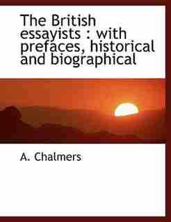 The British essayists: with prefaces, historical and biographical by A. Chalmers