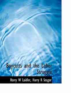 Boycotts and the Labor Struggle by Harry W Laidler