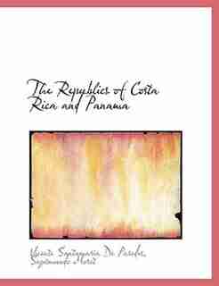 The Republics Of Costa Rica And Panama by Vicente Santamaría De Paredes