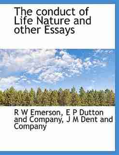 The conduct of Life Nature and other Essays by R W Emerson