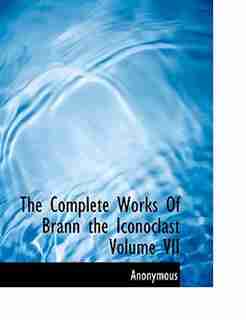 The Complete Works Of Brann the Iconoclast Volume VII by Anonymous
