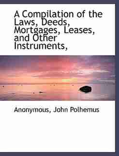 A Compilation Of The Laws, Deeds, Mortgages, Leases, And Other Instruments, by Anonymous