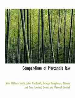 Compendium Of Mercantile Law by John William Smith