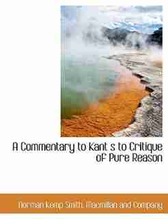 A Commentary To Kant S To Critique Of Pure Reason by Norman Kemp Smith