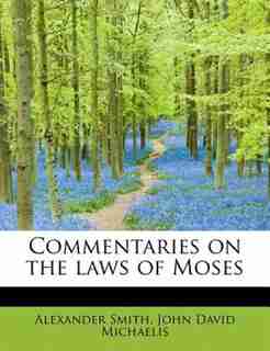 Commentaries On The Laws Of Moses by Alexander Captain Smith